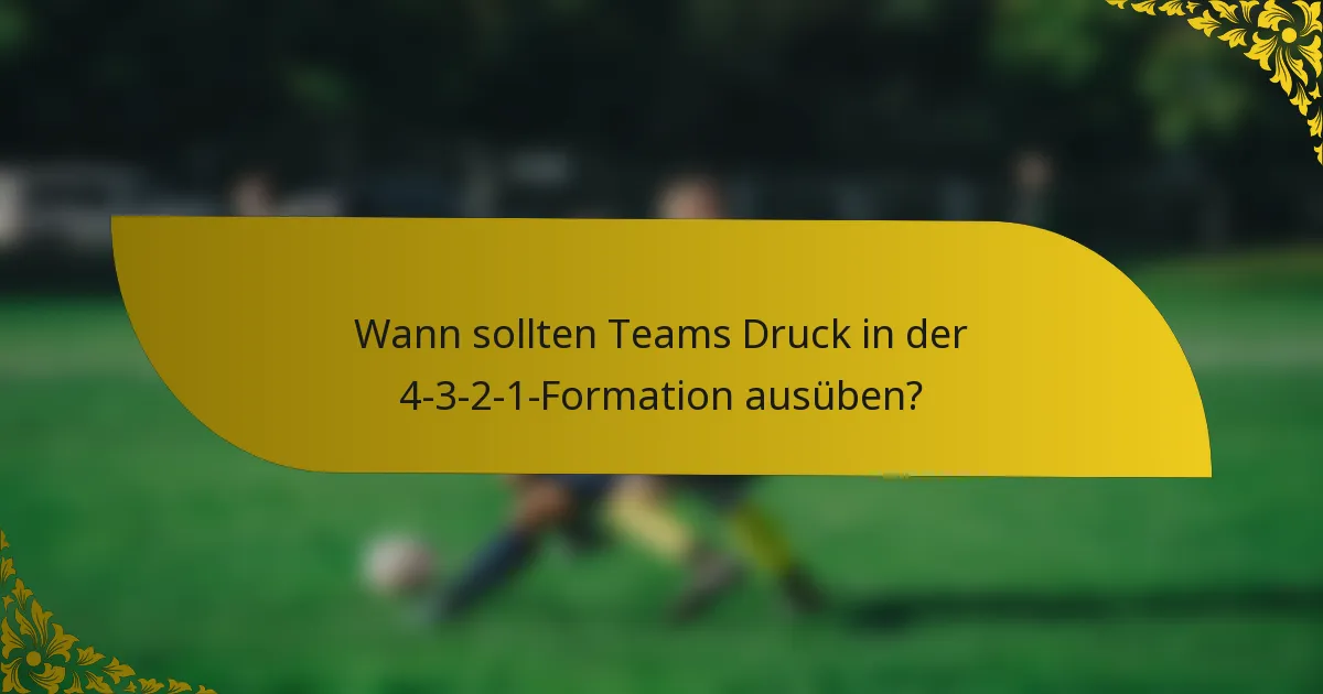 Wann sollten Teams Druck in der 4-3-2-1-Formation ausüben?