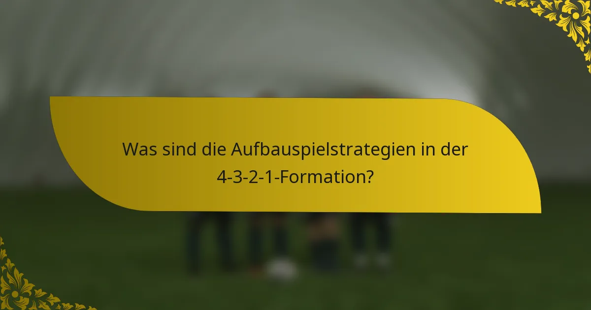 Was sind die Aufbauspielstrategien in der 4-3-2-1-Formation?