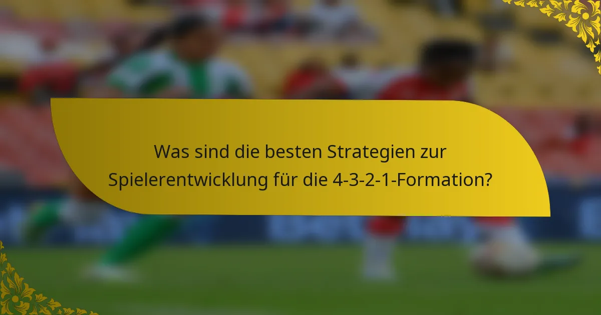 Was sind die besten Strategien zur Spielerentwicklung für die 4-3-2-1-Formation?
