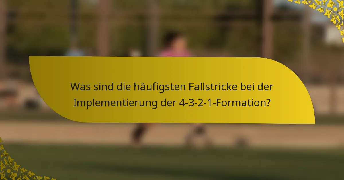 Was sind die häufigsten Fallstricke bei der Implementierung der 4-3-2-1-Formation?