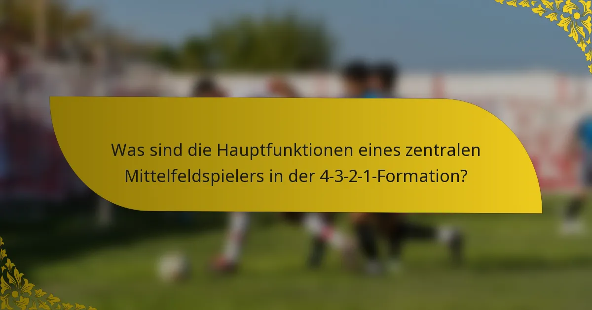 Was sind die Hauptfunktionen eines zentralen Mittelfeldspielers in der 4-3-2-1-Formation?