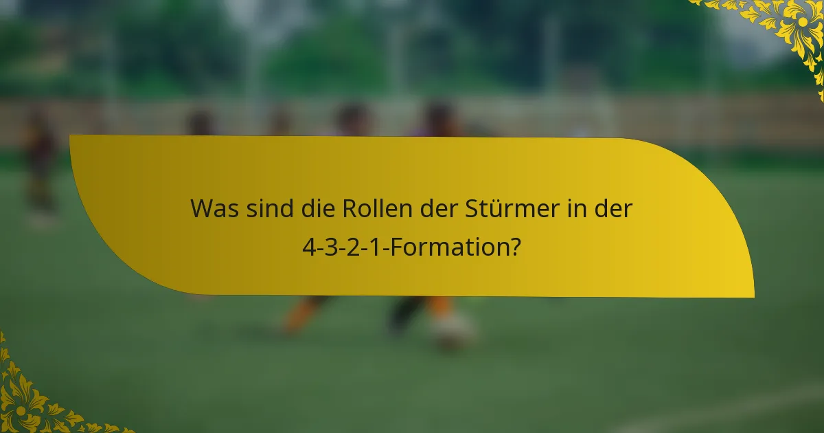 Was sind die Rollen der Stürmer in der 4-3-2-1-Formation?