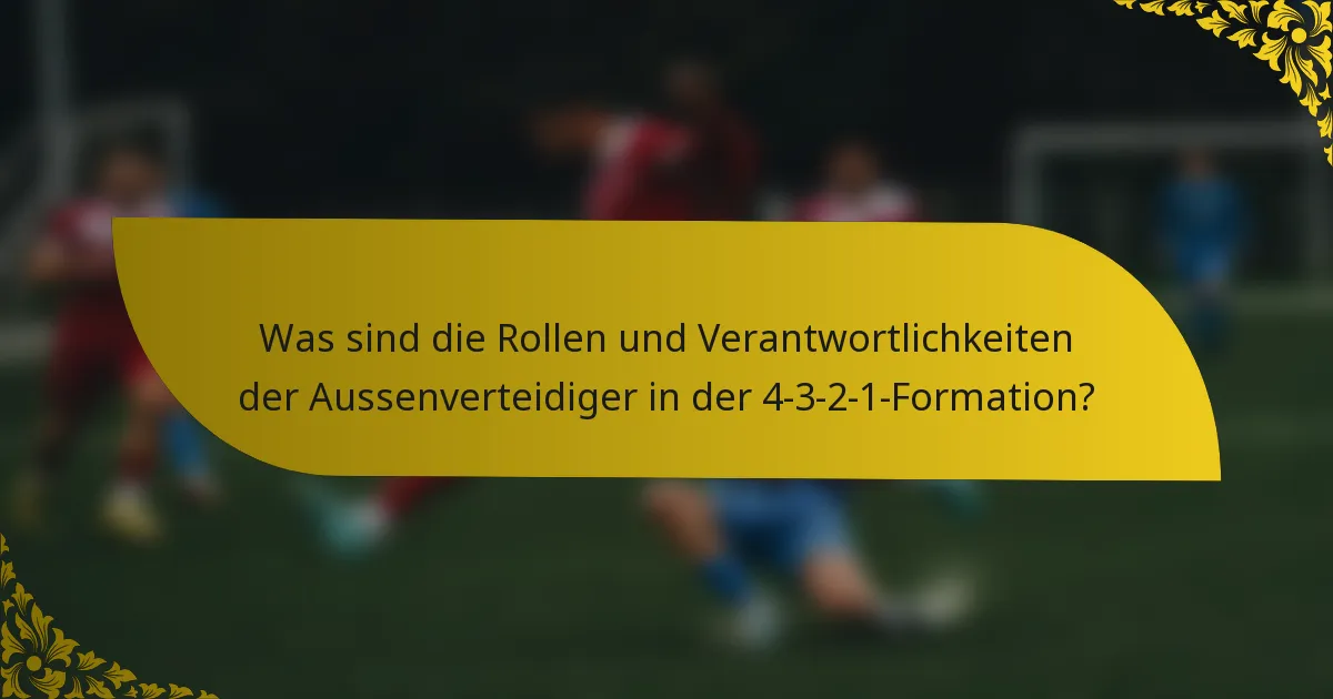 Was sind die Rollen und Verantwortlichkeiten der Aussenverteidiger in der 4-3-2-1-Formation?