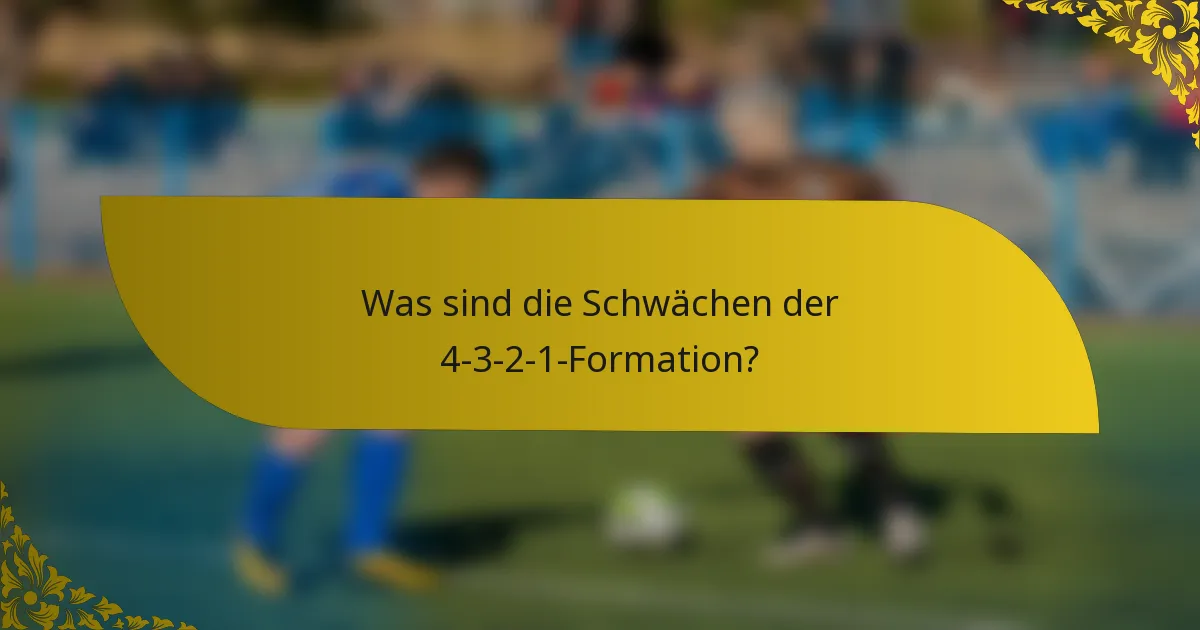 Was sind die Schwächen der 4-3-2-1-Formation?