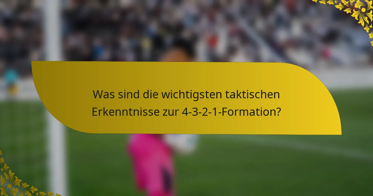 Was sind die wichtigsten taktischen Erkenntnisse zur 4-3-2-1-Formation?