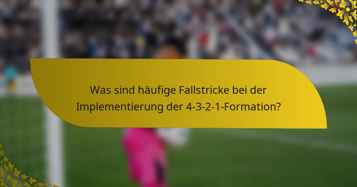 Was sind häufige Fallstricke bei der Implementierung der 4-3-2-1-Formation?