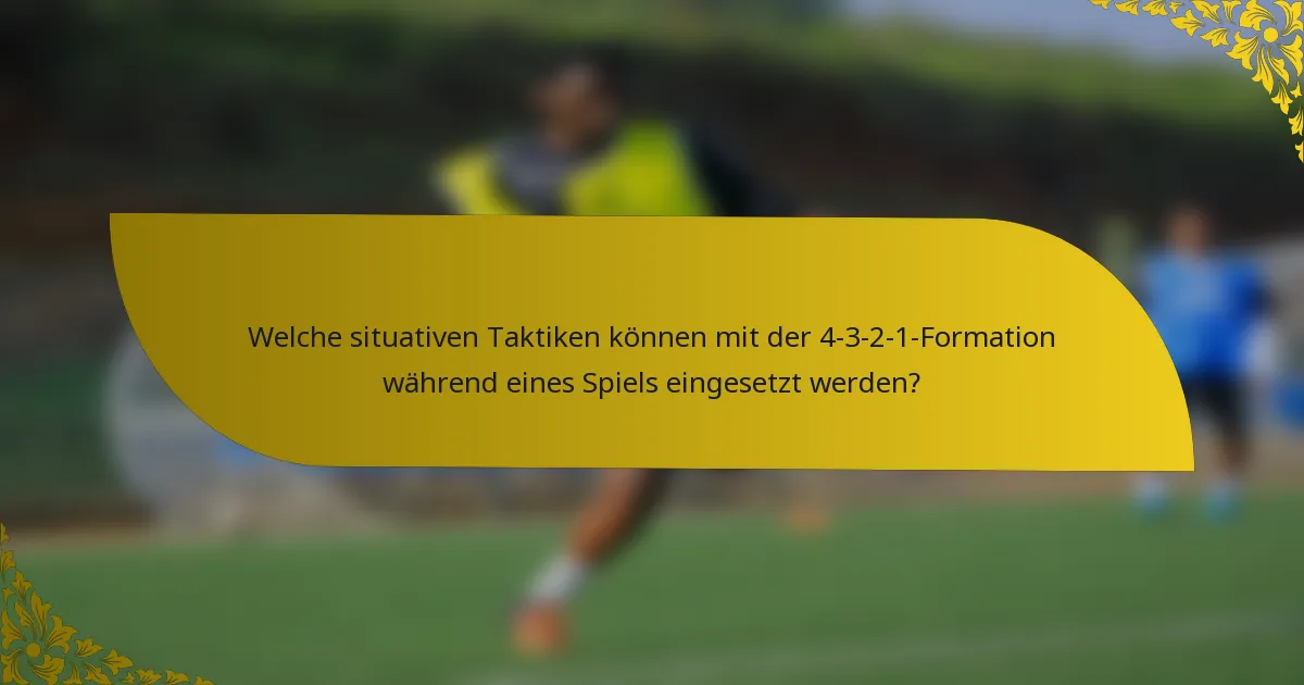 Welche situativen Taktiken können mit der 4-3-2-1-Formation während eines Spiels eingesetzt werden?