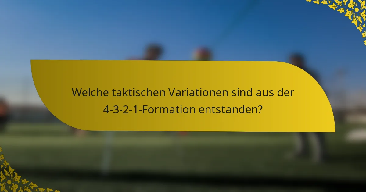 Welche taktischen Variationen sind aus der 4-3-2-1-Formation entstanden?