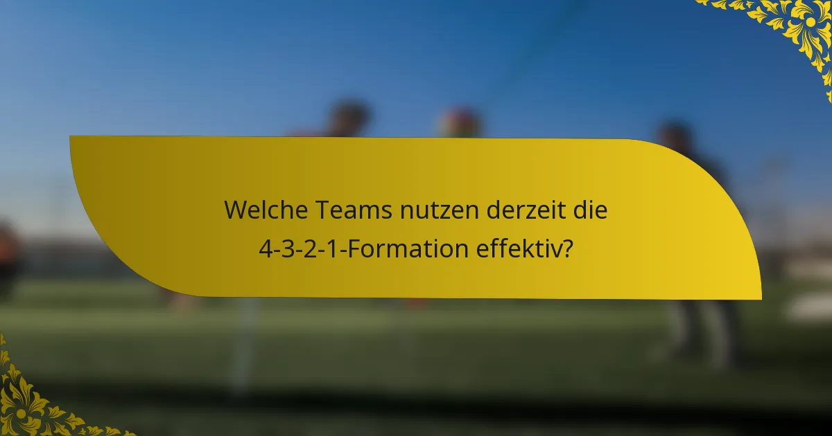 Welche Teams nutzen derzeit die 4-3-2-1-Formation effektiv?