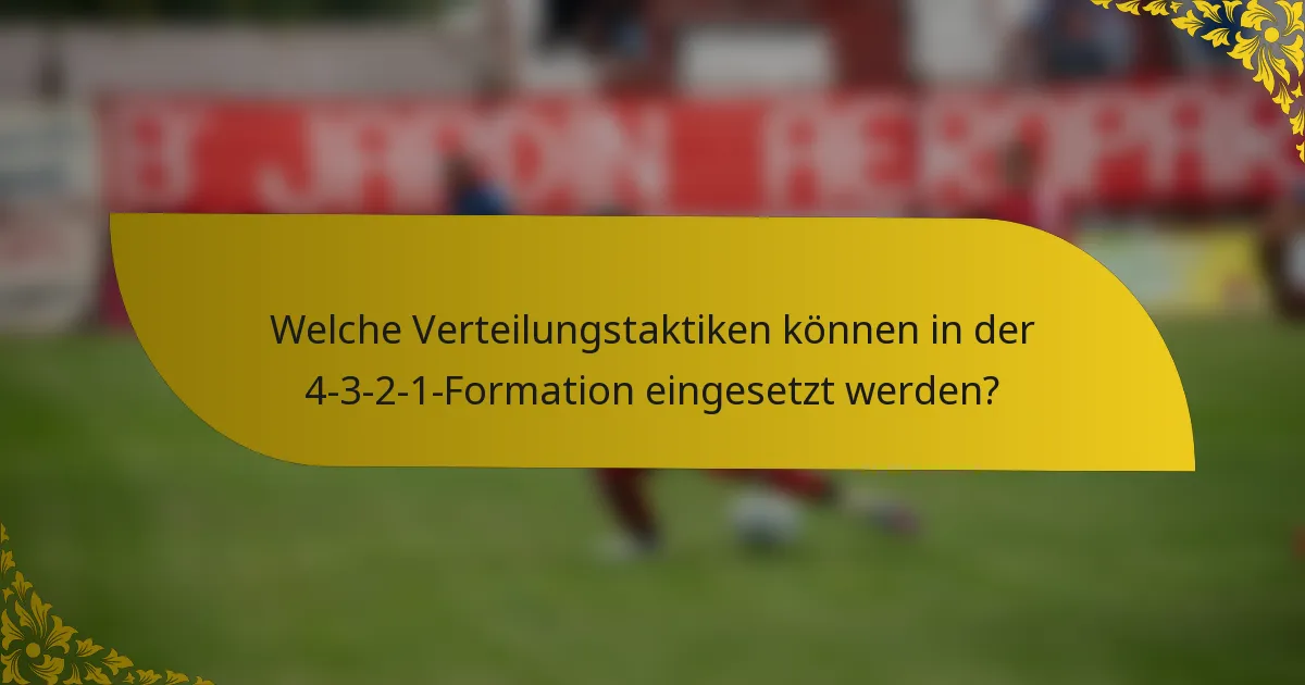 Welche Verteilungstaktiken können in der 4-3-2-1-Formation eingesetzt werden?