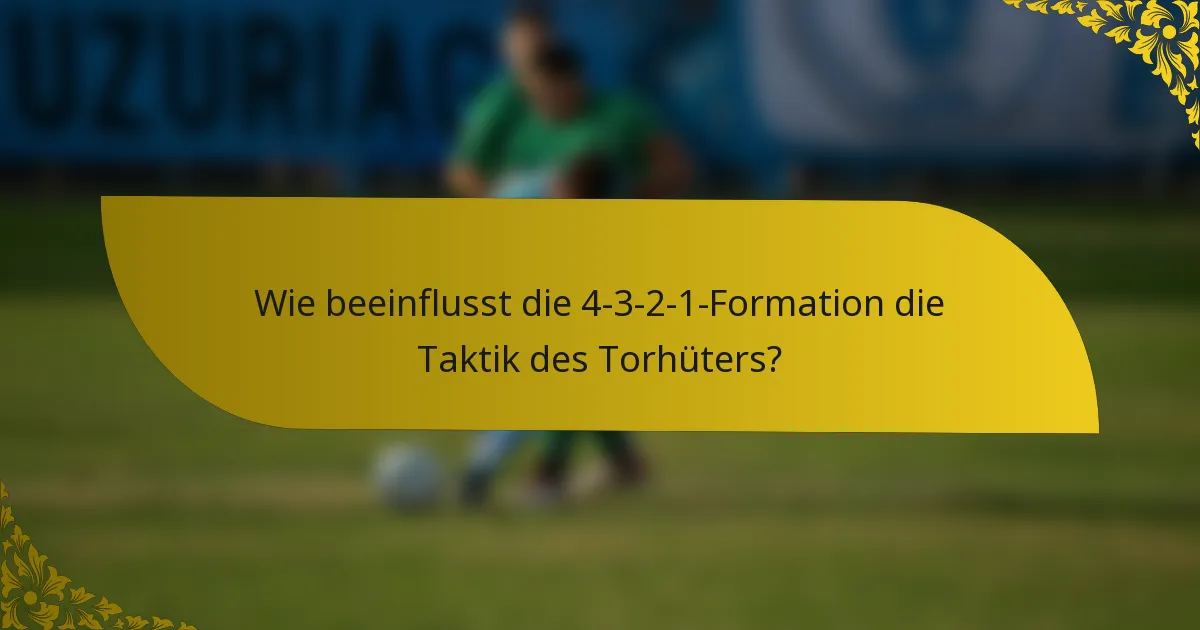 Wie beeinflusst die 4-3-2-1-Formation die Taktik des Torhüters?
