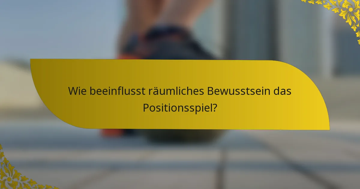 Wie beeinflusst räumliches Bewusstsein das Positionsspiel?