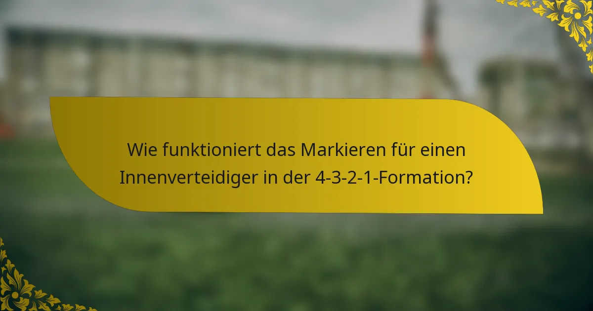 Wie funktioniert das Markieren für einen Innenverteidiger in der 4-3-2-1-Formation?