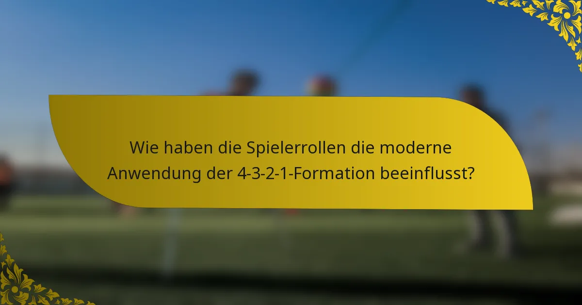 Wie haben die Spielerrollen die moderne Anwendung der 4-3-2-1-Formation beeinflusst?