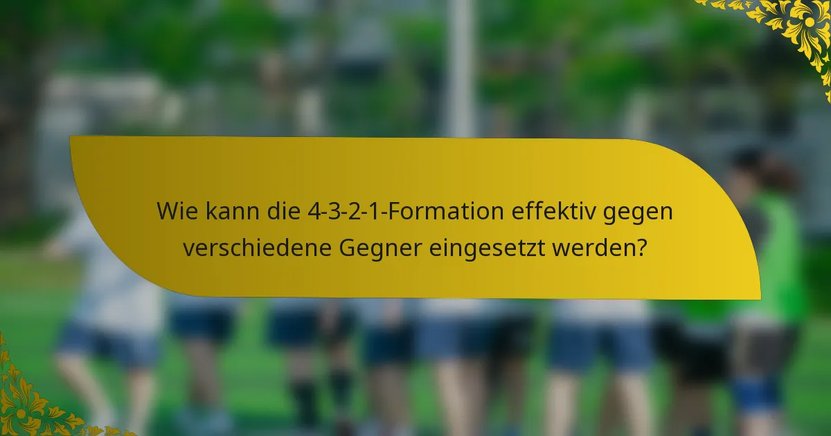 Wie kann die 4-3-2-1-Formation effektiv gegen verschiedene Gegner eingesetzt werden?