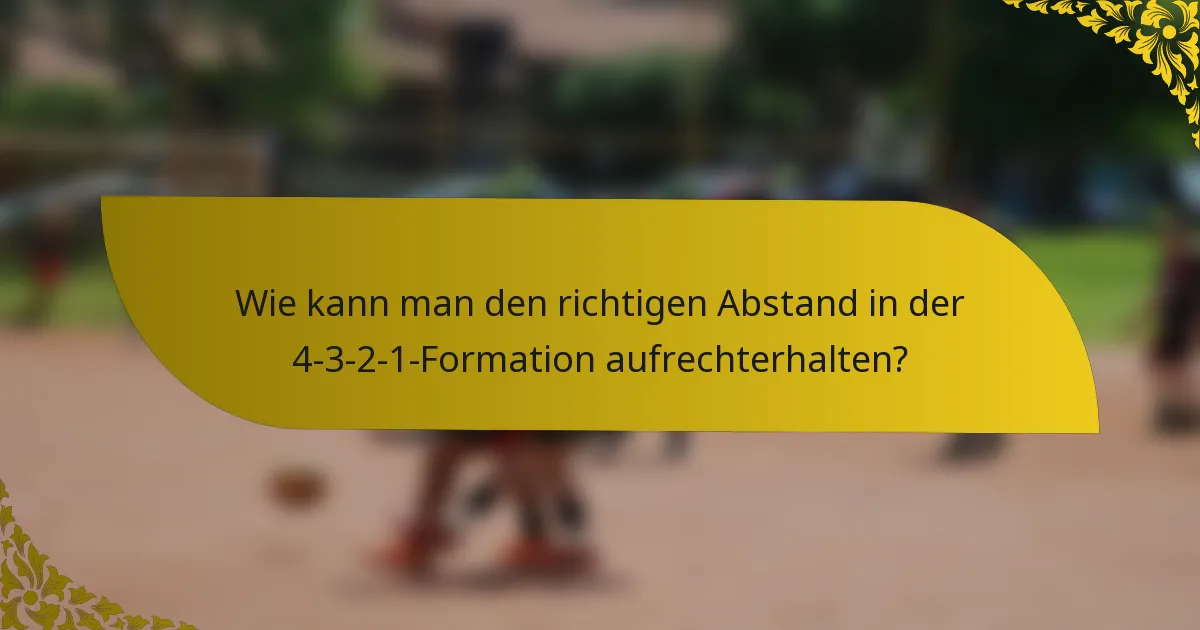 Wie kann man den richtigen Abstand in der 4-3-2-1-Formation aufrechterhalten?