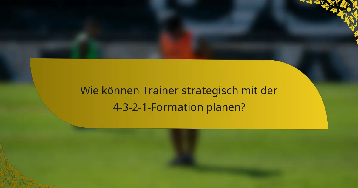 Wie können Trainer strategisch mit der 4-3-2-1-Formation planen?