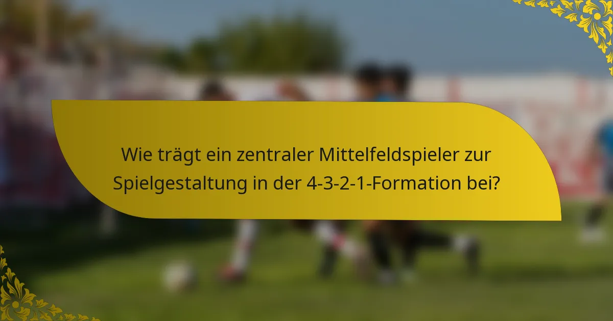 Wie trägt ein zentraler Mittelfeldspieler zur Spielgestaltung in der 4-3-2-1-Formation bei?