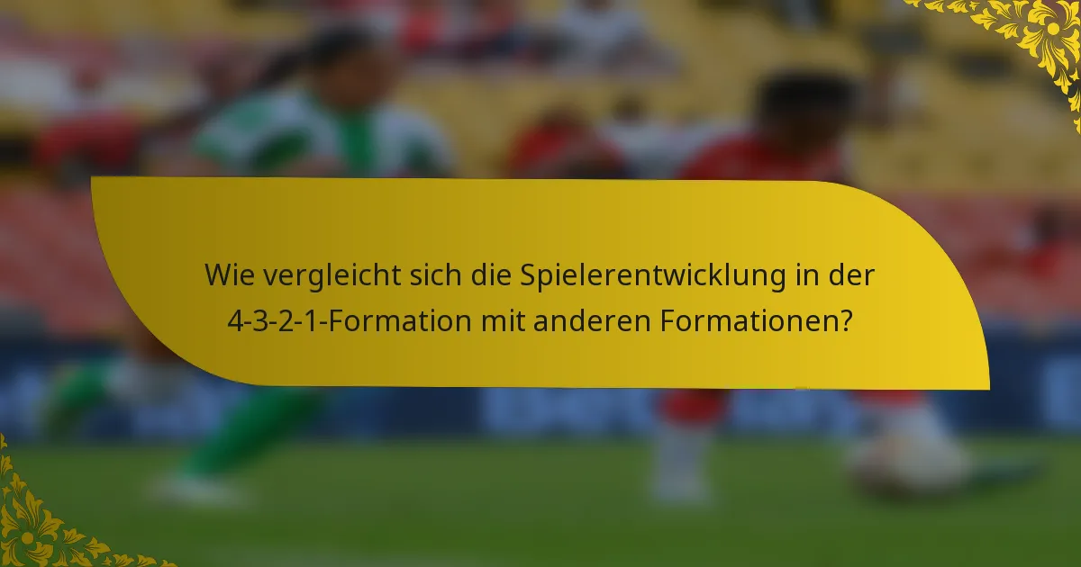 Wie vergleicht sich die Spielerentwicklung in der 4-3-2-1-Formation mit anderen Formationen?